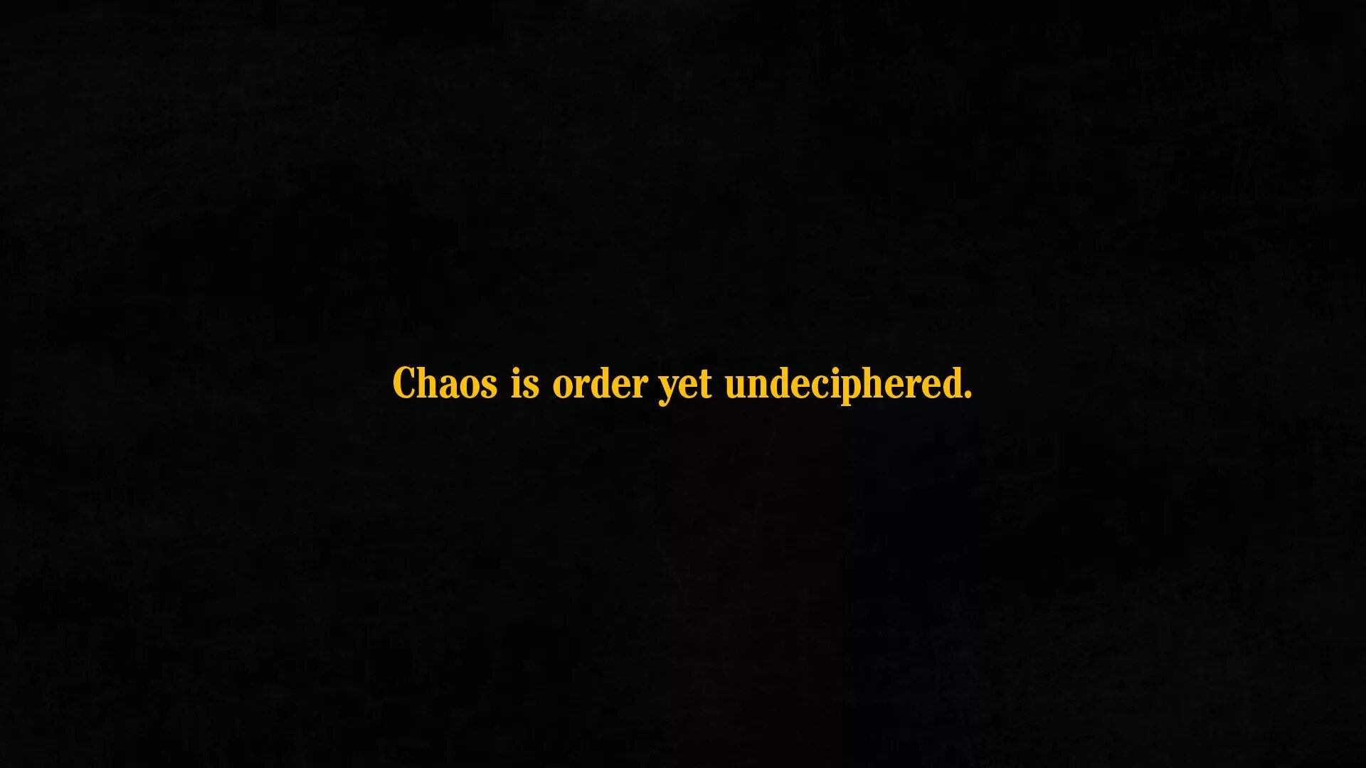 Orders yet. "Chaos is order yet undeciphered".