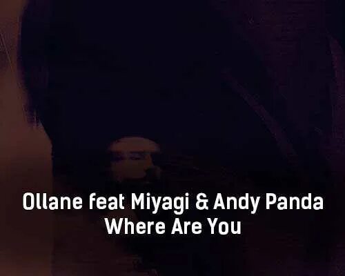 Ollane where. Where are you Miyagi & Andy Panda. Мияги where are you текст. Miyagi & Andy Panda, ollane - where are you. Ollane feat. Miyagi.