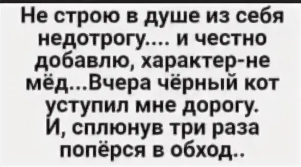Честно добавлять. Строить из себя недотрогу и честно добавлю характер не мед. вчера черный кот уступил мне дорогу и сплюнув. не строю в душе из себя недотрогу и честно добавлю характер. не строю в душе из себя недотрогу.