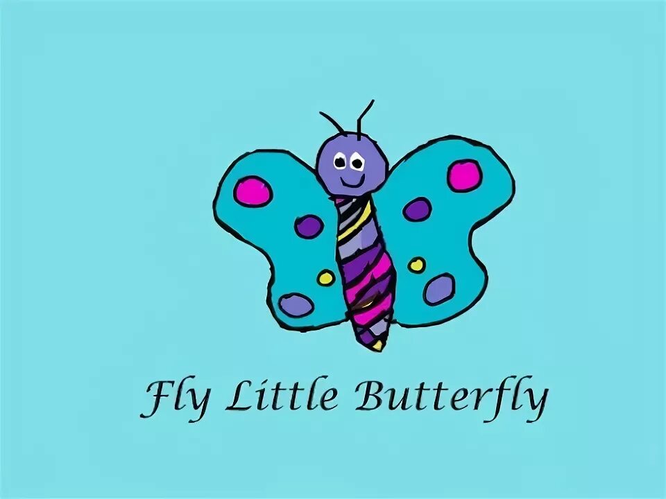 I am a little butterfly. I am a little butterfly