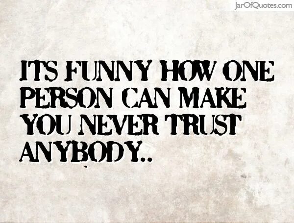 You can make it trust me. One person can.