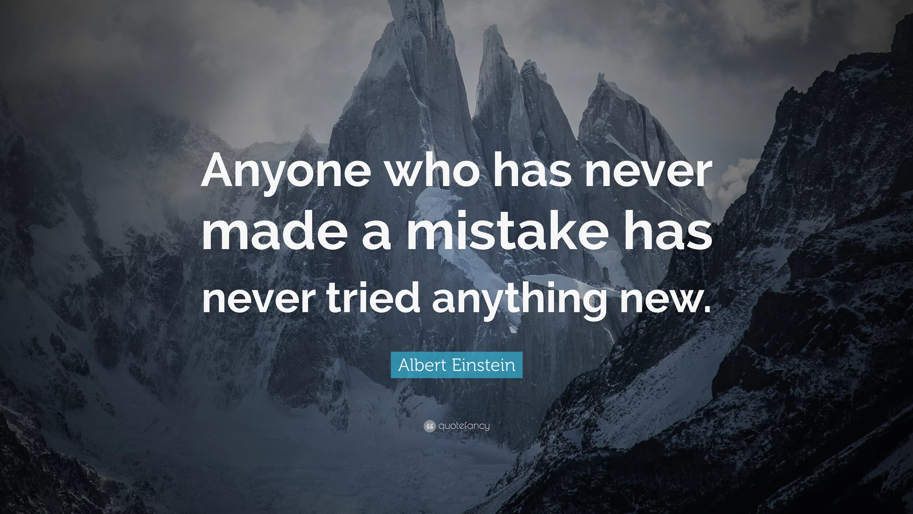 Anyone who has never made a mistake has never tried anything New. Anyone who has never made a mistake has never tried anything New. — Albert Einstein.. Your struggles. All about strength. A mistake had been made