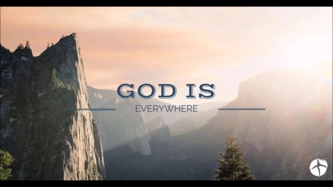 Every were are go. God everywhere. God be everywhere. God is. Is everywhere.
