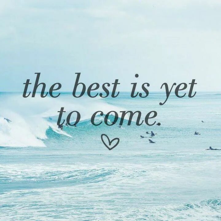 Moments yet to come. The best is yet to come. The best is yet to come quotes. The best is yet to come картинка. The best Days are yet to come.