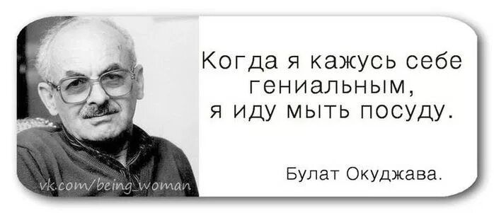 Когда я кажусь себе гениальным иду мыть посуду. Когда я кажусь себе гениальным я. Звездная болезнь высказывания. Окуджава когда я кажусь себе гениальным я иду мыть посуду.