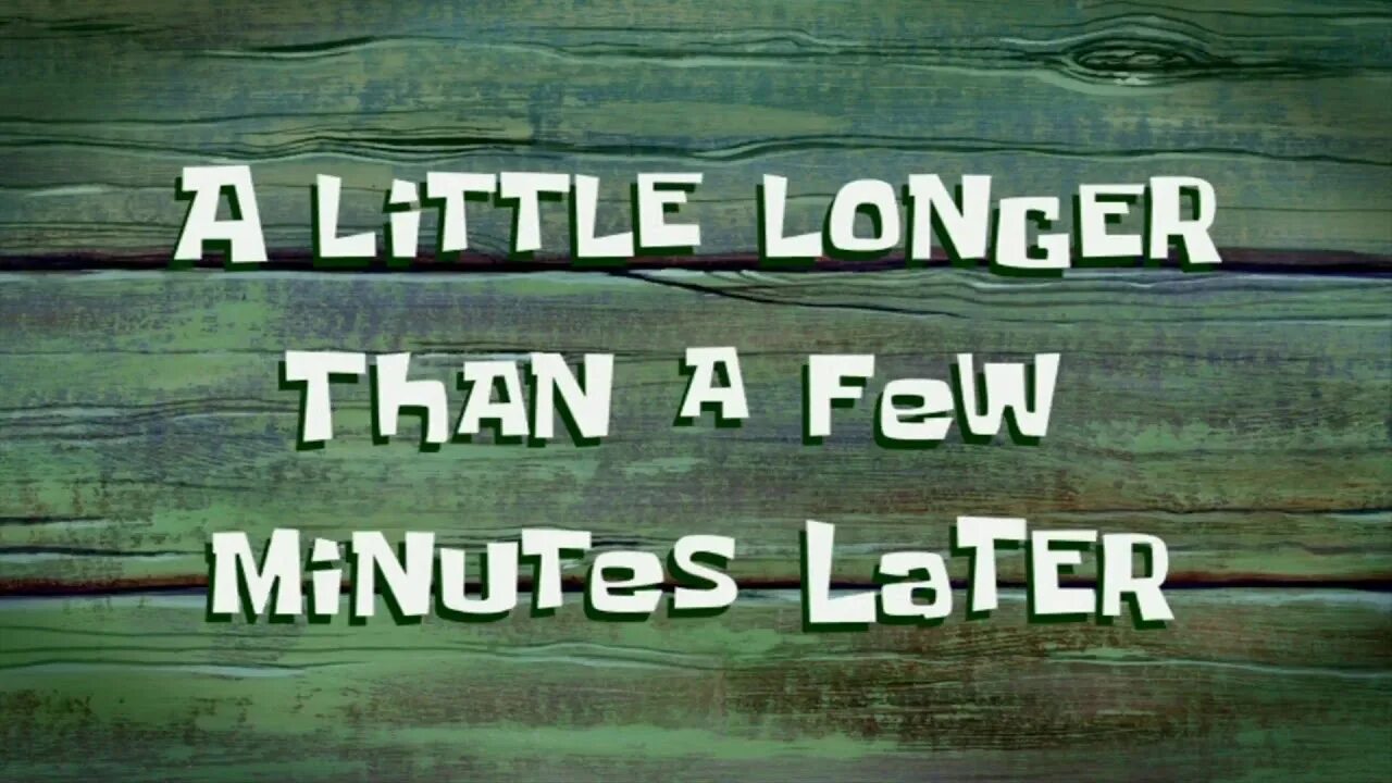 A little time to get. A few minutes later. моментс лейтер. spongebob a little longer than a few minutes later. a few moments later фон.