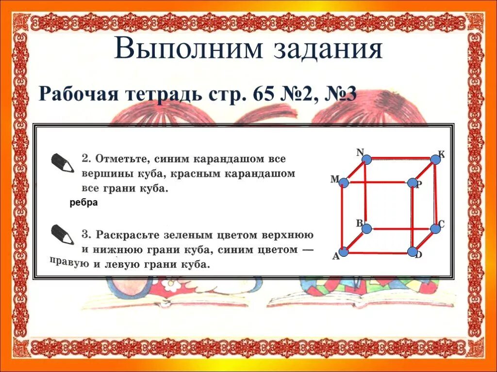 Выдели синим цветом вершины. Отметьте зеленым цветом верхнюю и нижнюю грань Куба. Грань ребро вершина Куба. Правая и левая грань Куба. Отметьте синим карандашом все вершины Куба.