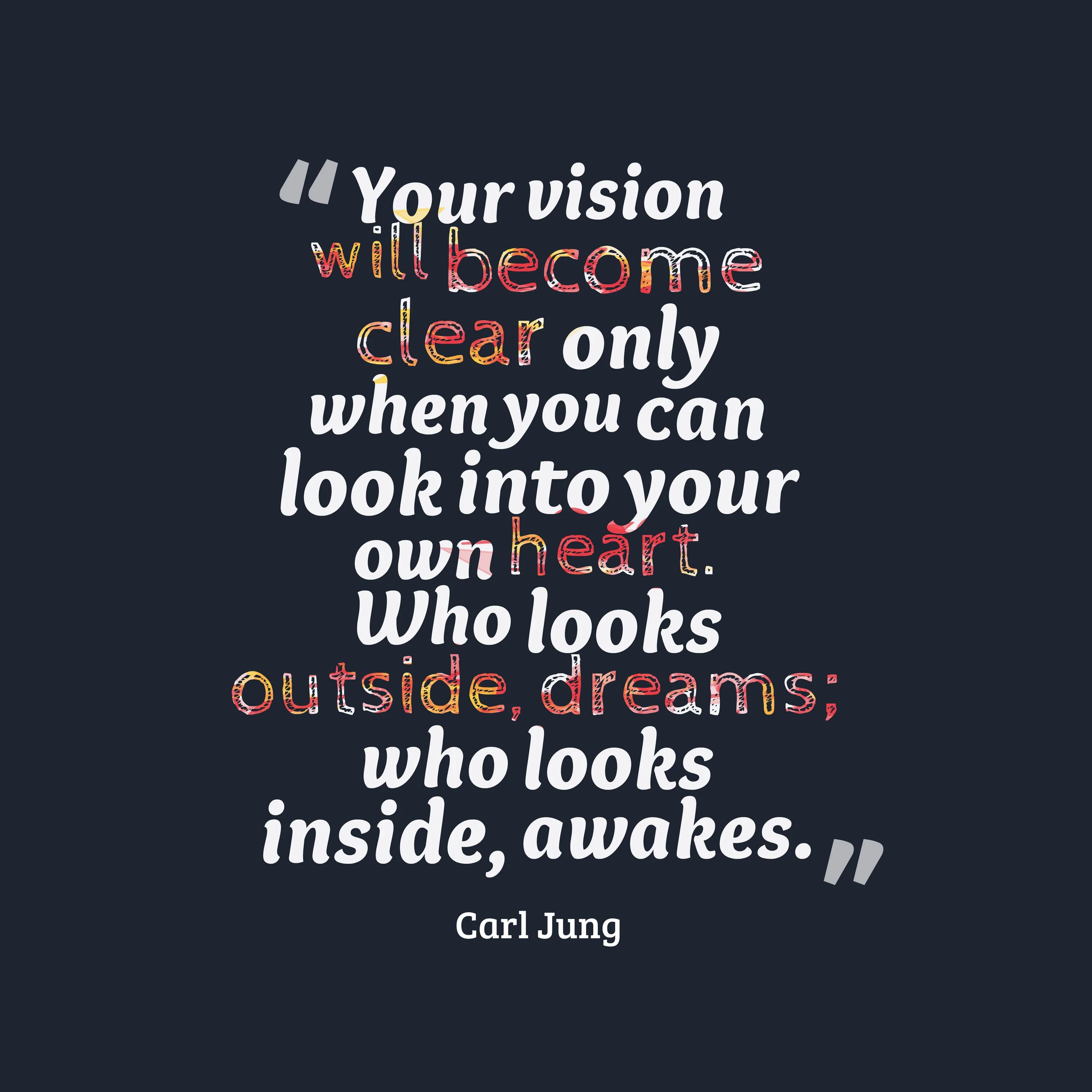 Who looks out - sees only dreams, who looks into himself - wakes up. Become apparent. Become apparent. Quotes about ideas. Become apparent.