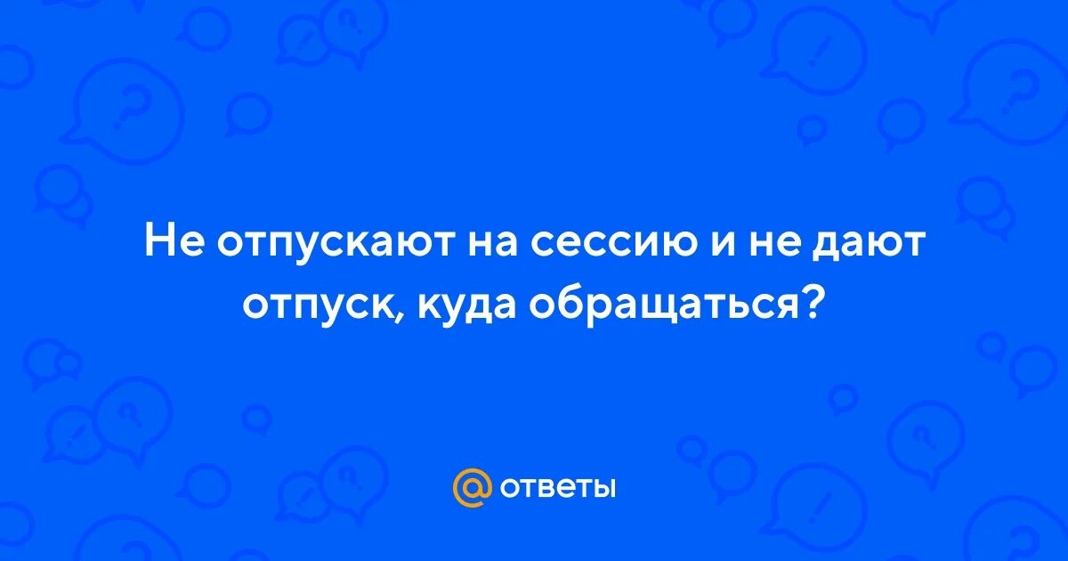 Не отпускают на сессию