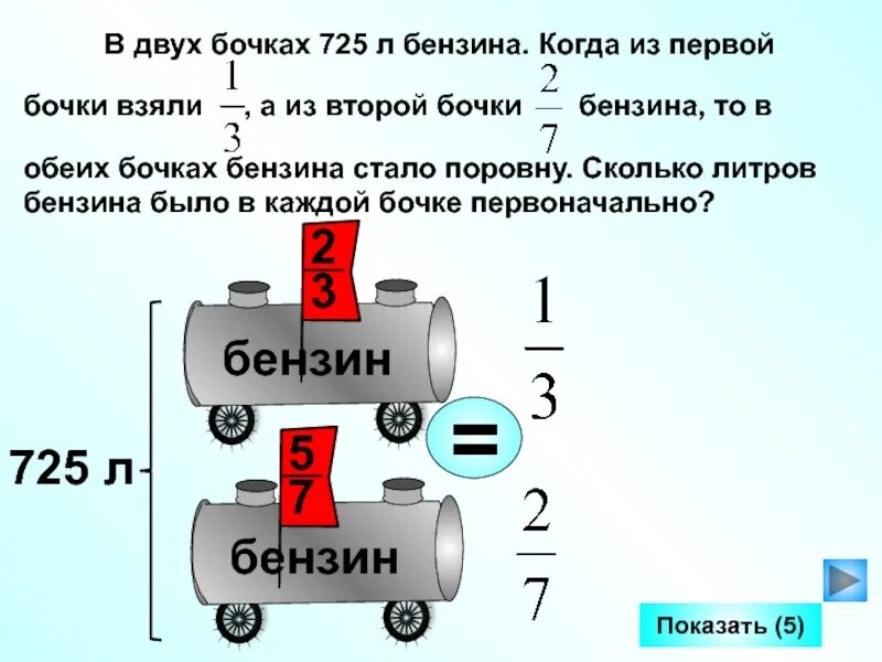 В двух цистернах было поровну. В двух бочках 725 л. В 2 бочках 725 литров бензина. В двух бочках 725 л бензина когда из первой бочки взяли 1/3 а из второй.