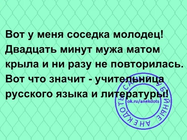 Ни разу не повторилась. Крыла матом мужа и ни разу не повторилась. Крыть матом. Соседка мужа матом крыла и не разу не повторилась. Вот у меня соседка молодец.