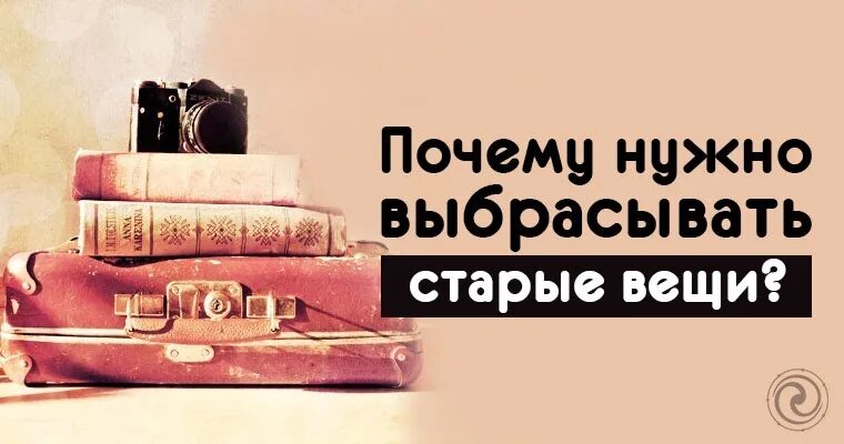 Почему надо быть дома. Нужно выбрасывать старые вещи. почему нужно выбрасывать старые вещи. почему нужно выбрасывать старое. старые вещи надо выкидывать из дома.