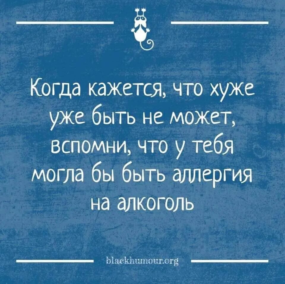 Все могло было быть. Аллергия на алкоголь прикол. Когда кажется что хуже уже быть не может вспомни что. Когда кажется что хуже уже быть не может. Когда кажется что хуже быть не может.