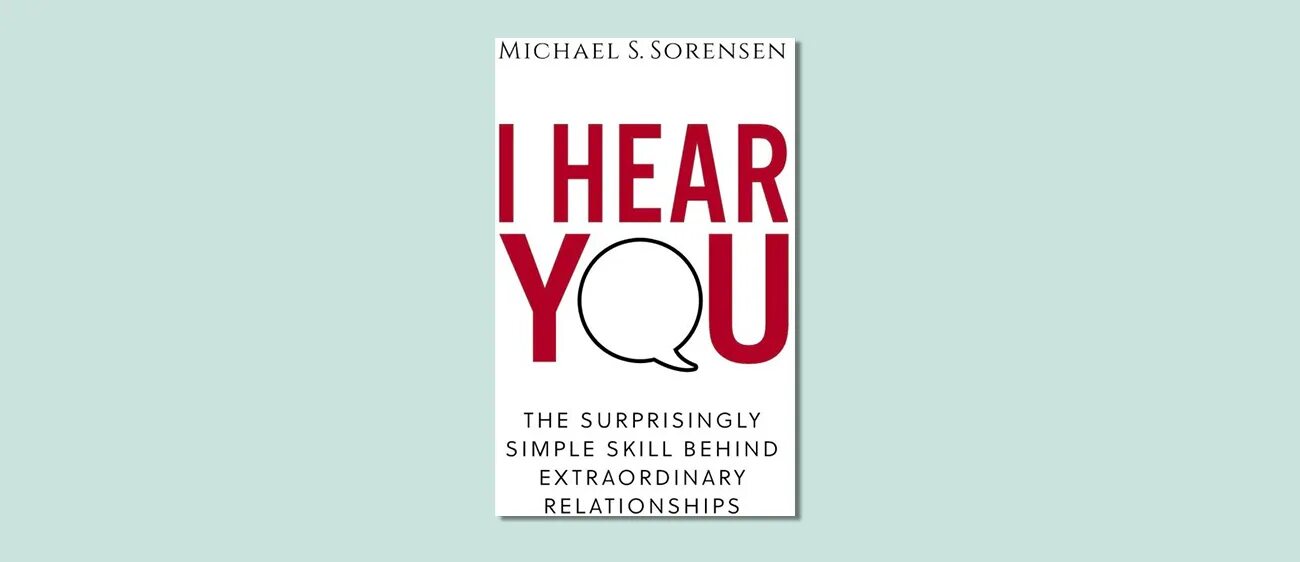 I hear. I hear you. The surprisingly simple skill behind Extraordinary relationships. I hear you. L hear you