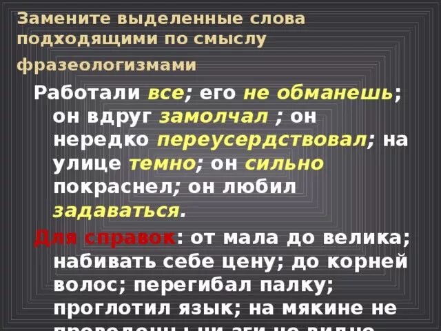 Фразеологизм к слову сильно. Замените выделенные слова фразеологизмами. Замени выделенные слова подходящие по смыслу фразеологизмы. Фразеологизм к слову вдруг.