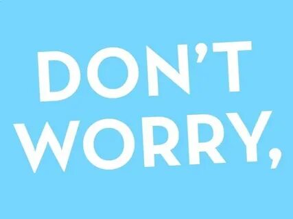 But don t worry