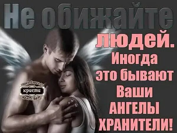 Они ваши. Не обижайте людей иногда это бывают ваши ангелы хранители. не обижайте ангелов. ангелов нельзя обижать. ангелоу обижать нельзя.