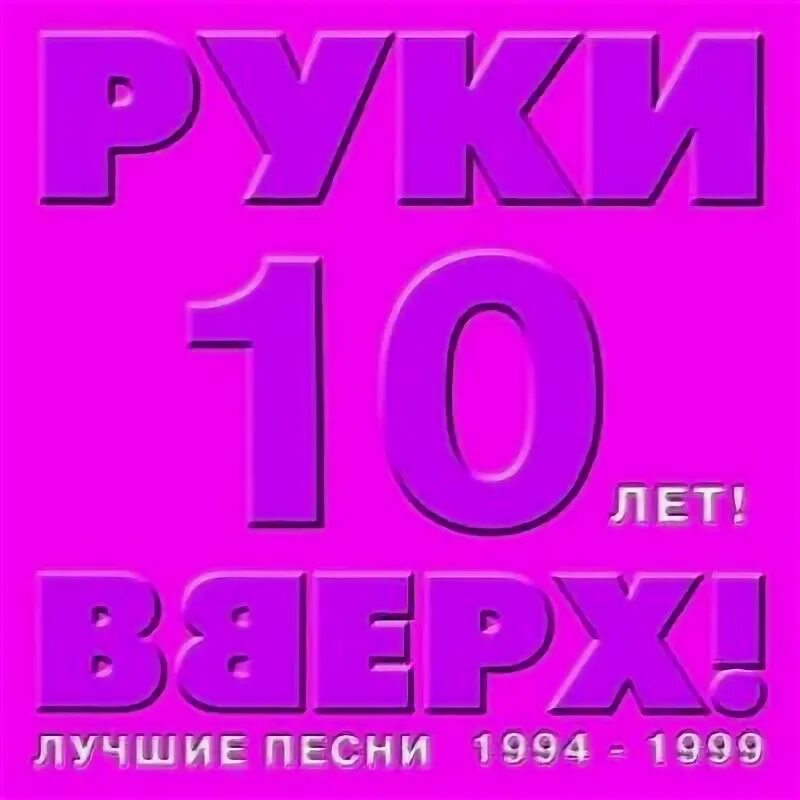 Руки вверх 10 лет. Руки вверх 1994. Руки вверх 1999. Песни 1994-1999. Альбом 10 песен