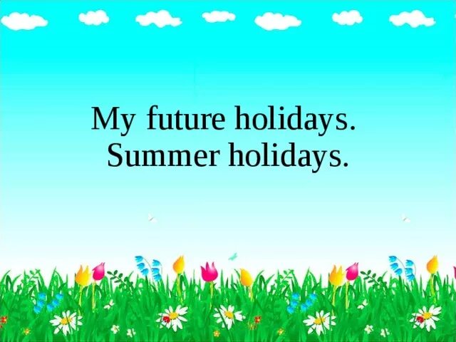 My Future Holidays проект. Проект по английскому языку my Future Holidays. Тема my Summer Holidays. Презентация my Future Holidays. Что я делал на каникулах на английском