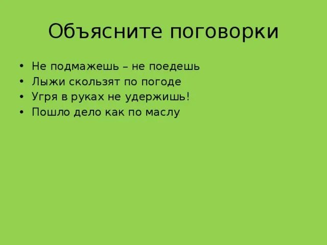 Поговорка не подмажешь не поедешь. Пословица не помажешь не ПОЛИЖЕШЬ. Объясните поговорки: лыжи скользят по погоде. Объясните пословицу где сядешь там и слезешь