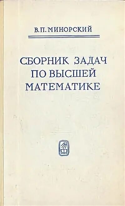 Сборник задач по высшей математике. Сборник задач по высшей математика в.п.минорский. Сборник задач по высшей математике минорский 2010. Минорский сборник задач по высшей математике. Задачи по высшей математике книга.