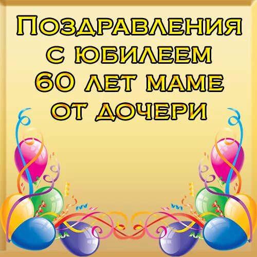 Поздравления с 60 маме от дочери. Поздравления маме с юбилеем. Поздравление с 60 летием маме. С юбилеем 60 лет маме от дочери. Поздравить маму с юбилеем 60.