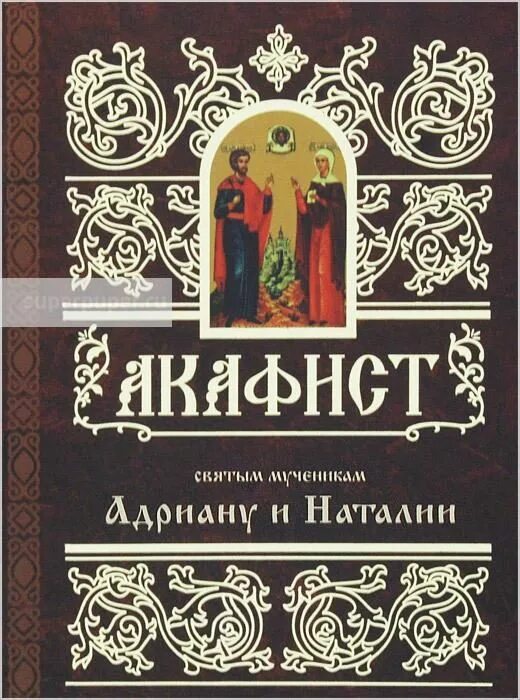 Акафист св муч. Акафист андриане и натальи. книга акафист святым мученикам адриану и наталии 2000.