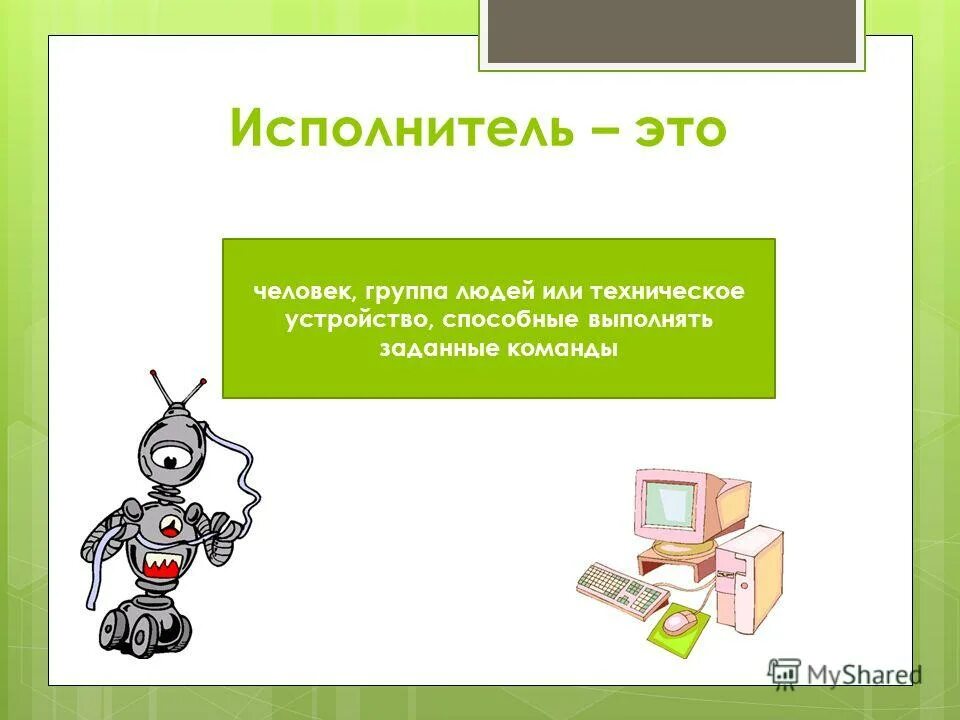 Человек исполнитель алгоритма. Исполнитель. исполнитель это в информатике. исполнитель определение информатика. исполнитель определение.