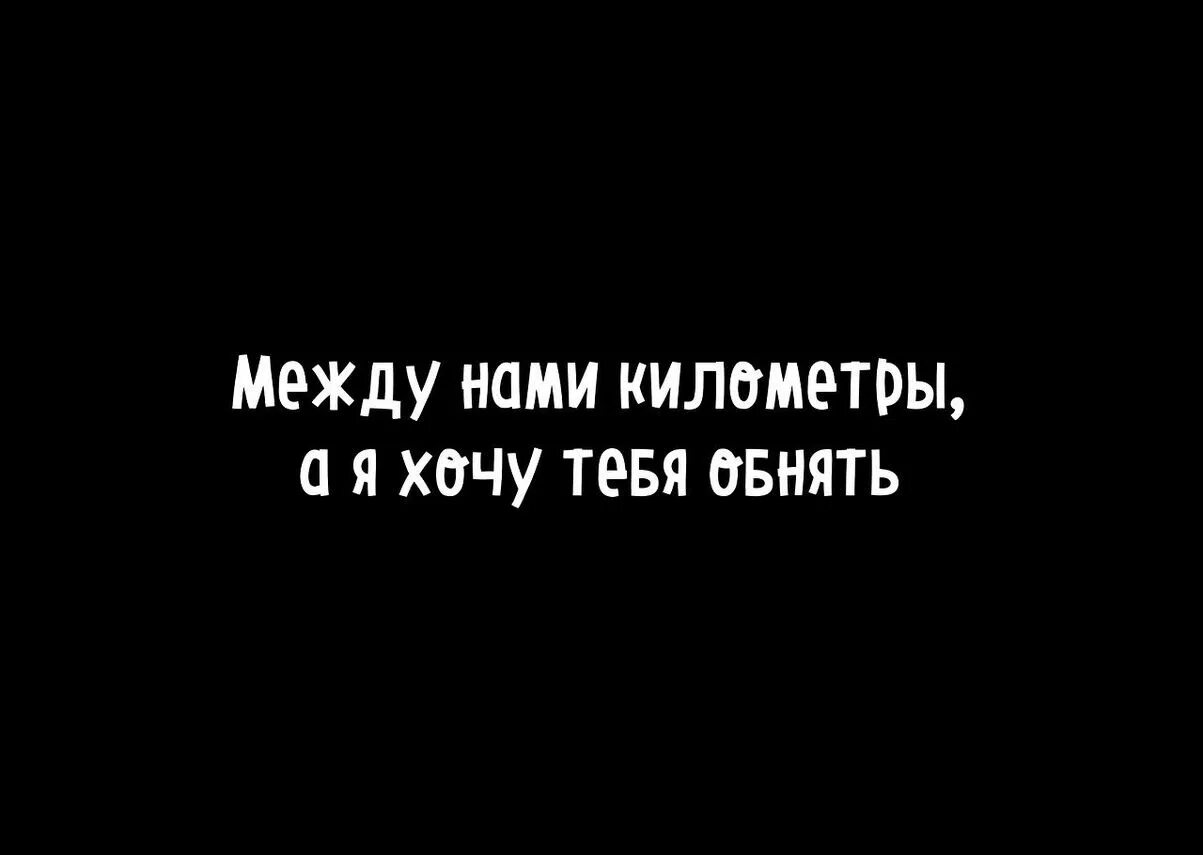 Хочу тебя картинки. Я хочу тебя. Между нами километры. Между наммикилометры,а я хочу тебя обнять. Расстояние между нами.