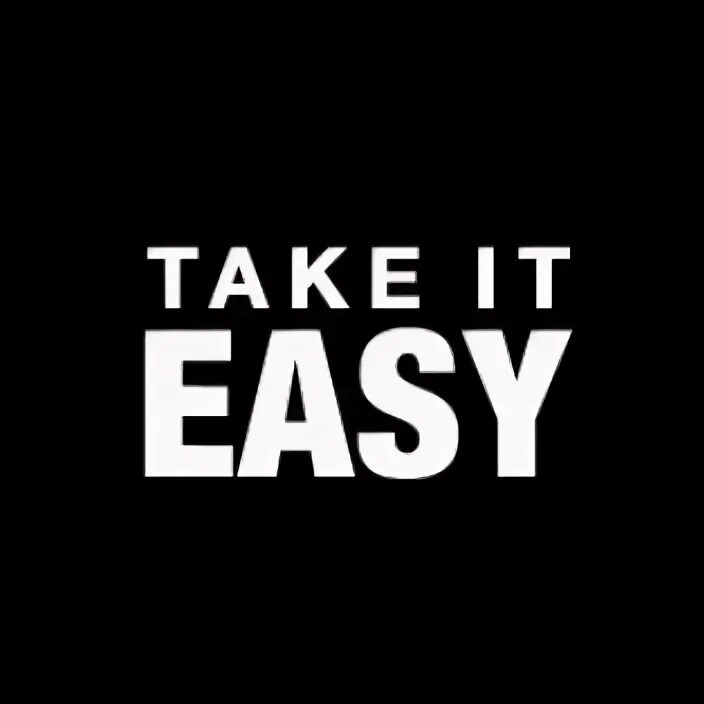 Take easy. Тейк ИТ ИЗИ. Relax take it easy. Take it easy картинки. Как переводится изи