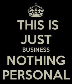 Nothing personal just business