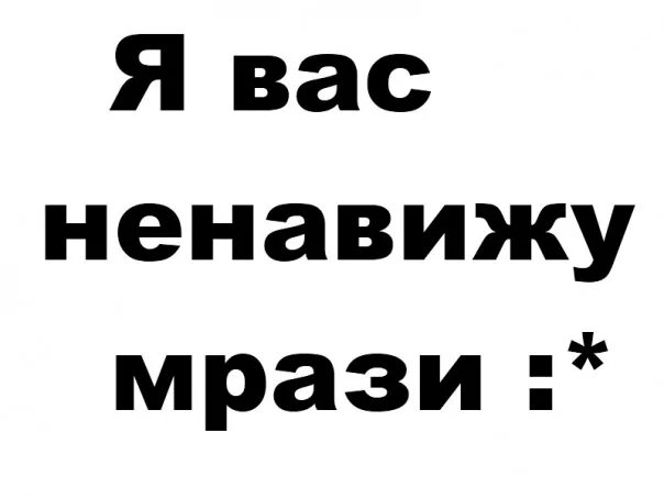 Я вас ненавижу. Ненавижу вас всех. Люди я вас ненавижу. Надпись я вас ненавижу.