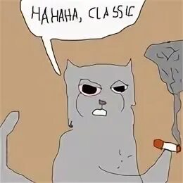 Кот hehe classic. Курящий кот классика. Ha ha classic мем. Кот курит классика. Ха ха классика.