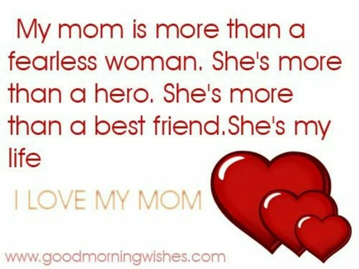 I Love you more than my mom. More mom. My mother best friend
