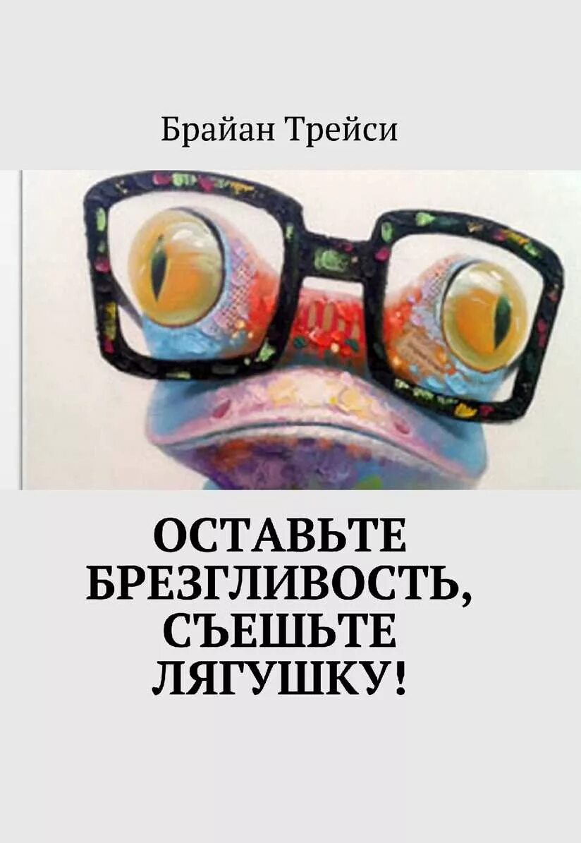 оставьте брезгливость, съешьте лягушку книга. книга съешь лягушку брайан трейси. брайан трейси оставьте брезгливость съешьте лягушку. книга съешьте лягушку брайан трейси. съешьте лягушку 21 способ научиться успевать брайан трейси.