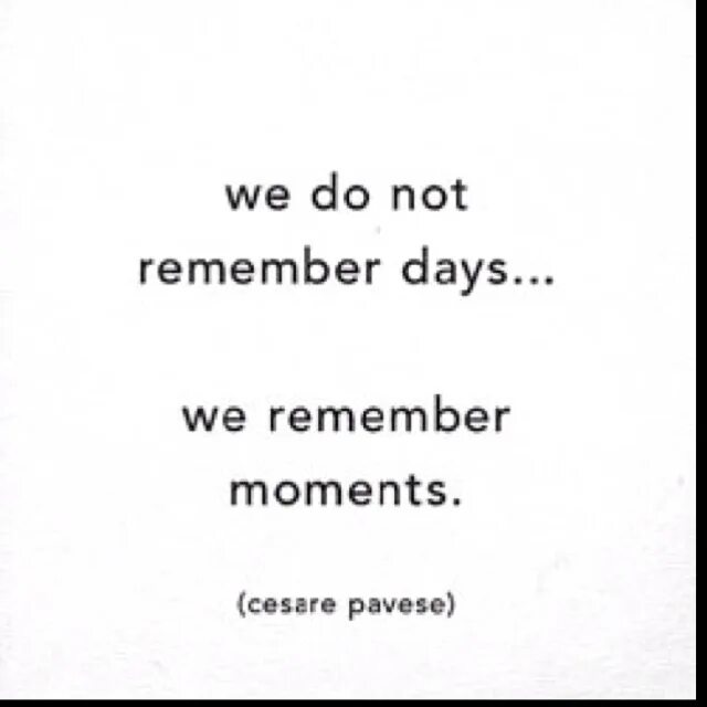 Мы помним моменты а не дни. Мы не запоминаем дни мы запоминаем моменты. We don't remember Days we remember moments. We do not remember Days, we remember moments. The day we remember