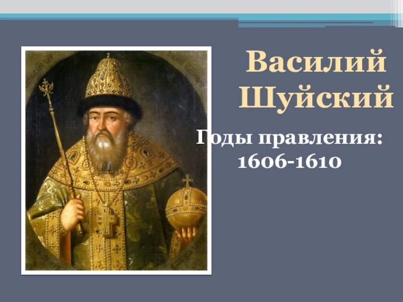 Шуйский годы правления. Василий Шуйский 1606-1610гг.. 1606 – 1610 – Царствование Василия Шуйского. 1606 – 1610 Гг. – Василий Шуйский (Василий IV). Василий IV Шуйский , правление.