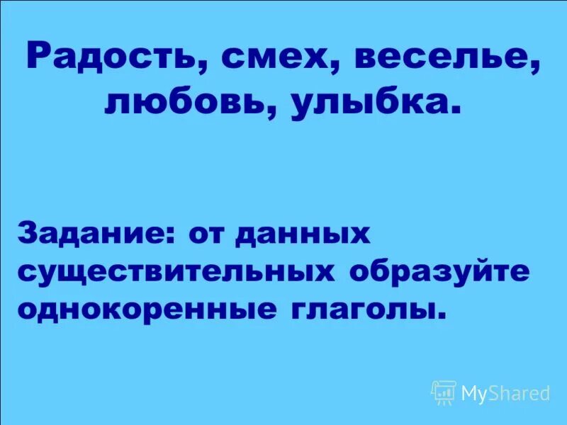 Задача: улыбнуться. Улыбка глагол. Веселия глагол. Смех образовать глагол. Текст песни это радость и смех