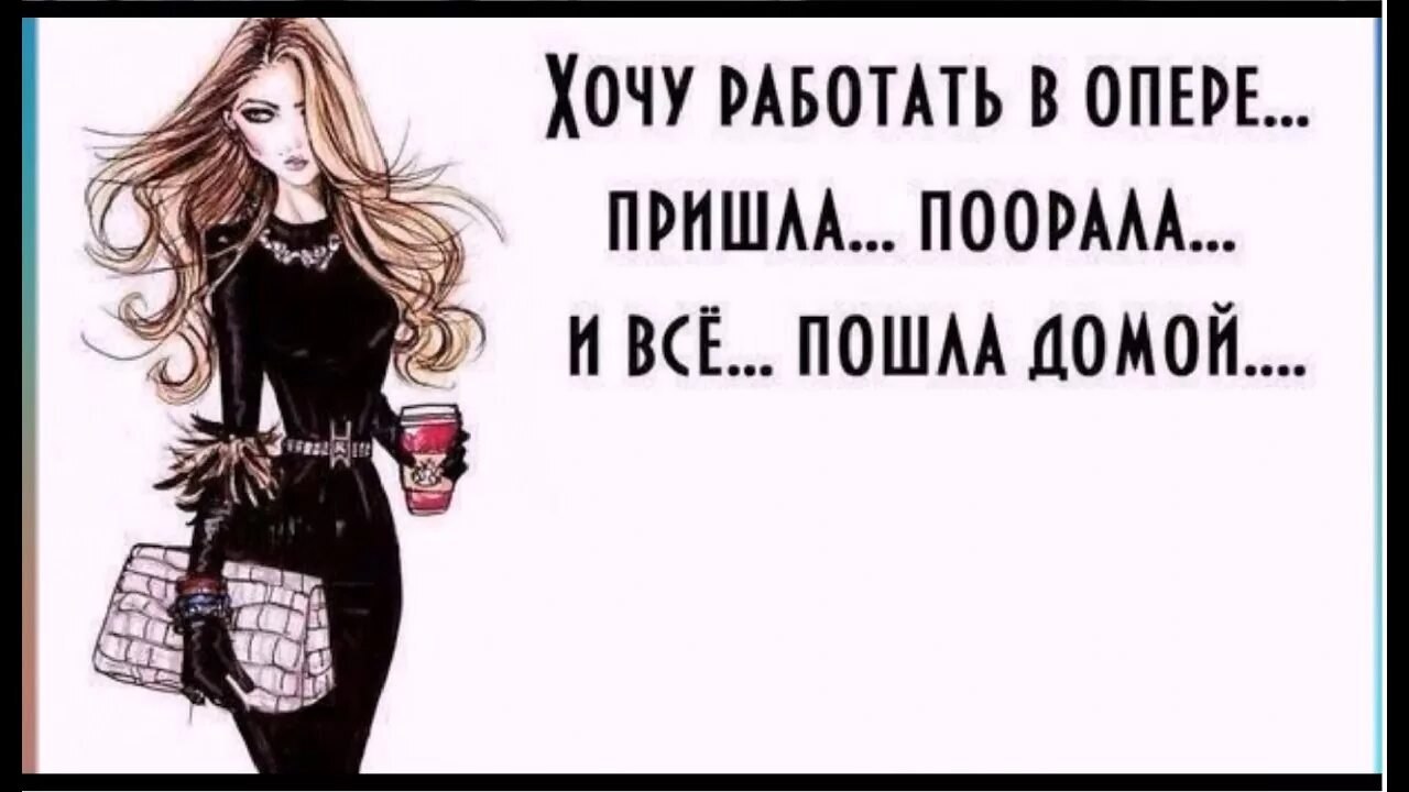 Девушка надо час. Хочется домой. Хочу работать в опере. Хочу работать. Женские приколы.