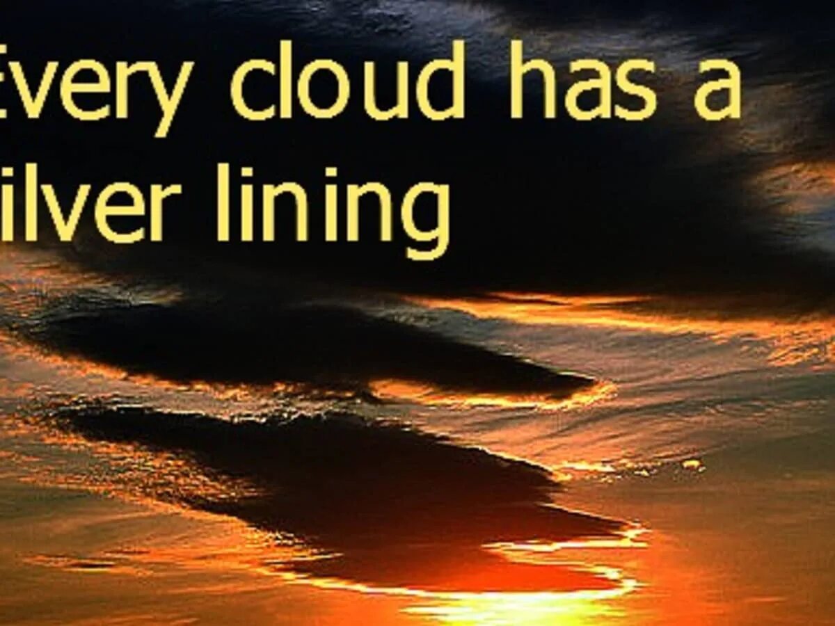 Every cloud has a silver lining. Every cloud has. У каждого облака есть серебряная подкладка. Every cloud has. Every cloud silver lining.