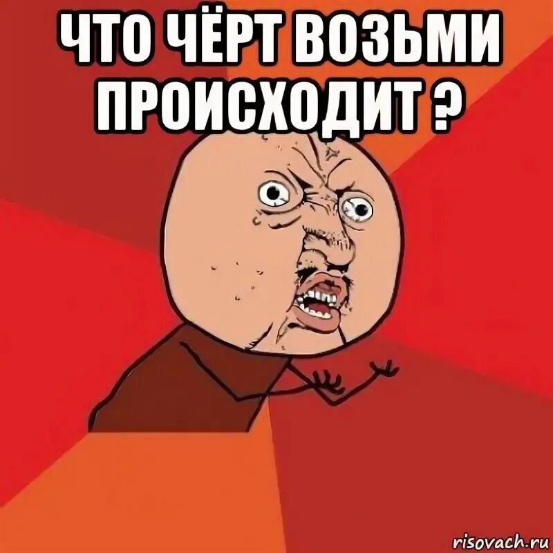 Что у вас тут происходит мем. Что черт возьми происходит. зачем почему мем. что черт возьми происходит мем. чёрт побери мем.