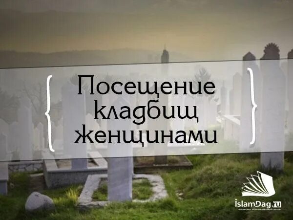 Можно ли посещать кладбище в исламе. Могила посещать исламские. Посещение мусульманского кладбища. Посещение могил в Исламе. Посещение могил в Исламе женщинами.