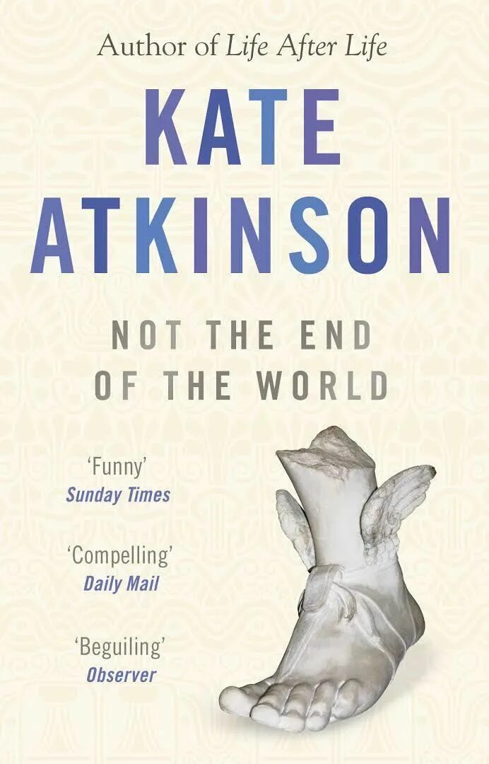 Not the end. Atkinson Kate "Transcription". Kate Atkinson "one good turn". Atkinson Kate "a God in Ruins".
