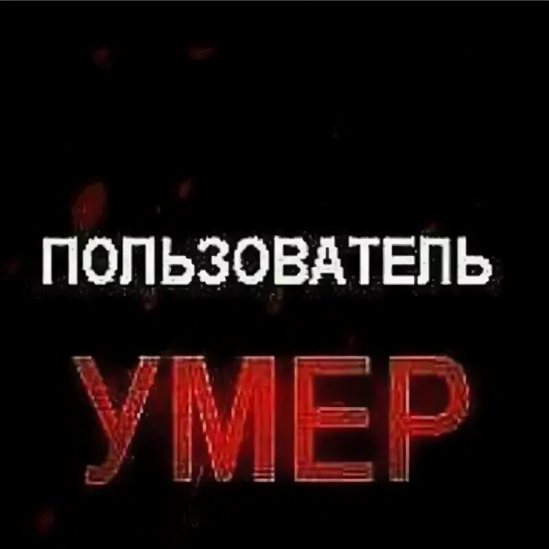 Пользователь мертв. Пользователя этой странички больше нет в живых. Пользователь мертв на аву.