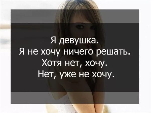Девушка ответила ничего. Я девочка я не хочу ничего решать. не хочу ничего решать. я девочка я ни хочу ни чегт решать. не хочу ничего решать хочу.