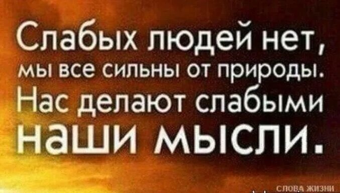 Сильные мысли. Нас делают слабыми наши мысли. Слабых людей нет мы все сильны от природы. Слабых людей нет. Думай делай текст