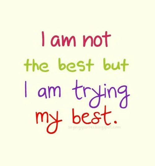 Try all my best. Гуд трай. try best. good but not the best. trying my best.