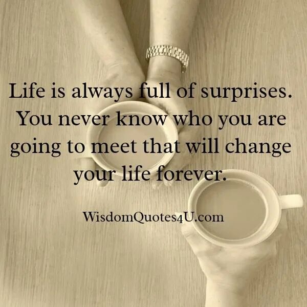 Always surprised. Life is Full of Surprises quotes. Wisdom quotes about chance. Every New Day is another chance to change your Life.