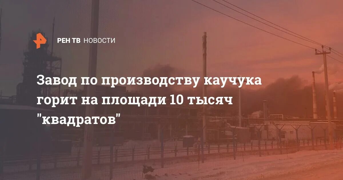 Сегодняшний пожар на заводе в нижнекамске. Сгоревший завод. Горел каучук. Мчс пожар. Пожар в нижнекамском заводе потушили.