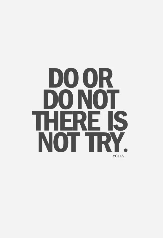 Try to me. Do or do not there is no try. try not. do or do not.. yoda do or not do there is no try. йода do or do not.